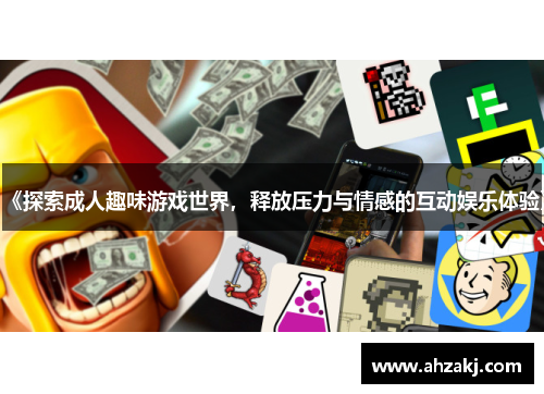 《探索成人趣味游戏世界，释放压力与情感的互动娱乐体验》